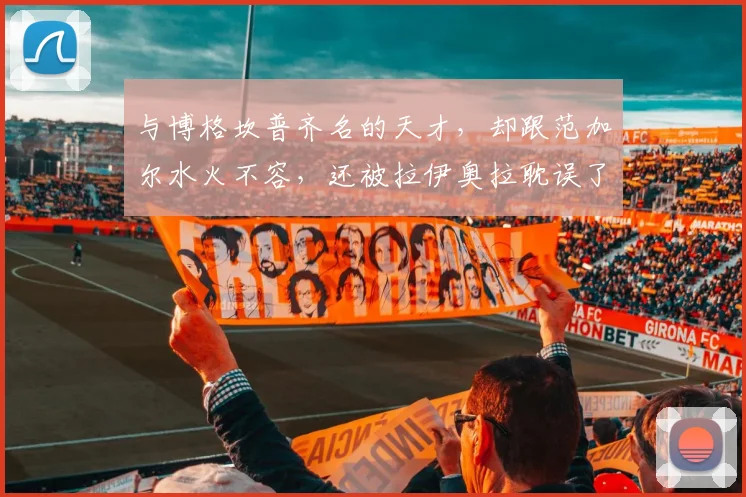 与博格坎普齐名的天才，却跟范加尔水火不容，还被拉伊奥拉耽误了