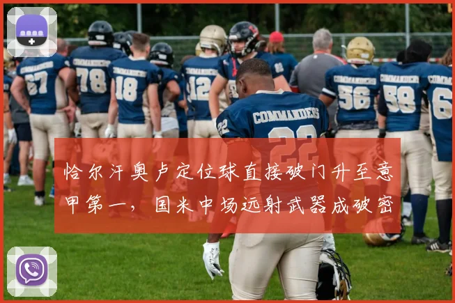 恰尔汗奥卢定位球直接破门升至意甲第一，国米中场远射武器成破密集防守关键？